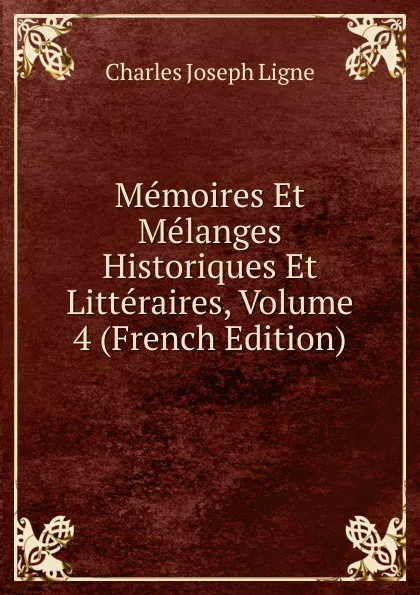 Обложка книги Memoires Et Melanges Historiques Et Litteraires, Volume 4 (French Edition), Charles Joseph Ligne