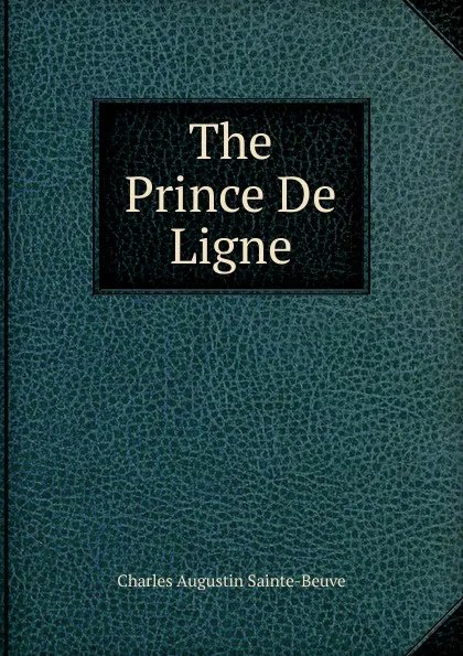 Обложка книги The Prince De Ligne, Sainte-Beuve Charles Augustin