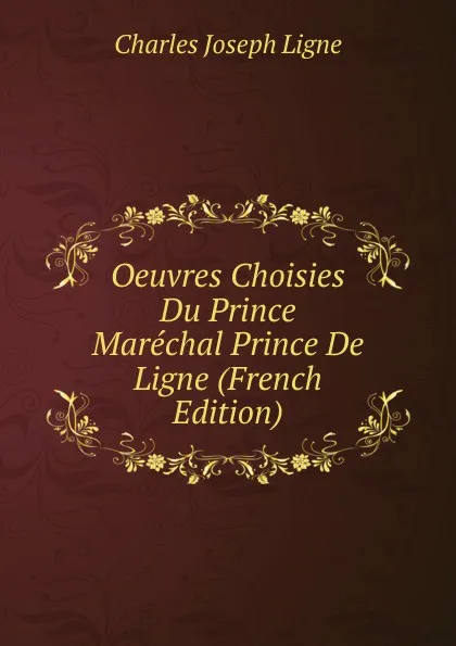 Обложка книги Oeuvres Choisies Du Prince Marechal Prince De Ligne (French Edition), Charles Joseph Ligne