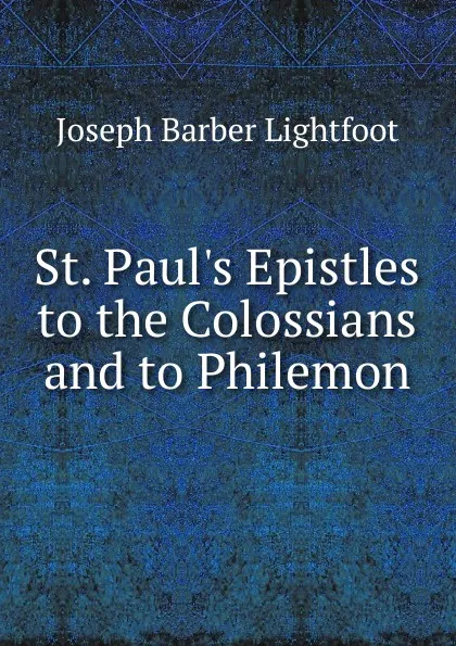 Обложка книги St. Paul.s Epistles to the Colossians and to Philemon, Lightfoot Joseph Barber