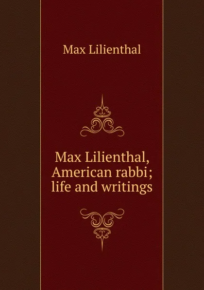 Обложка книги Max Lilienthal, American rabbi; life and writings, Max Lilienthal