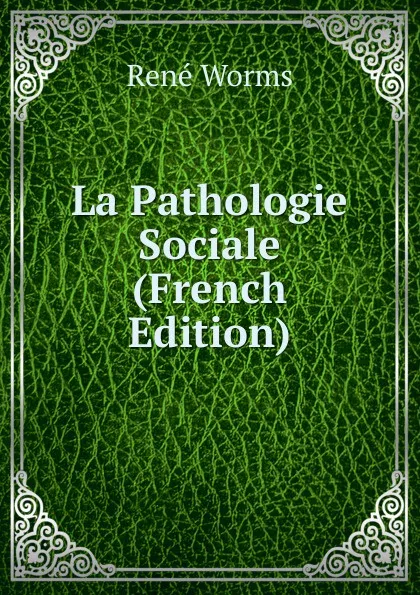 Обложка книги La Pathologie Sociale (French Edition), René Worms