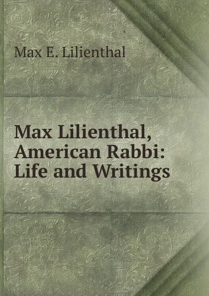 Обложка книги Max Lilienthal, American Rabbi: Life and Writings, Max E. Lilienthal