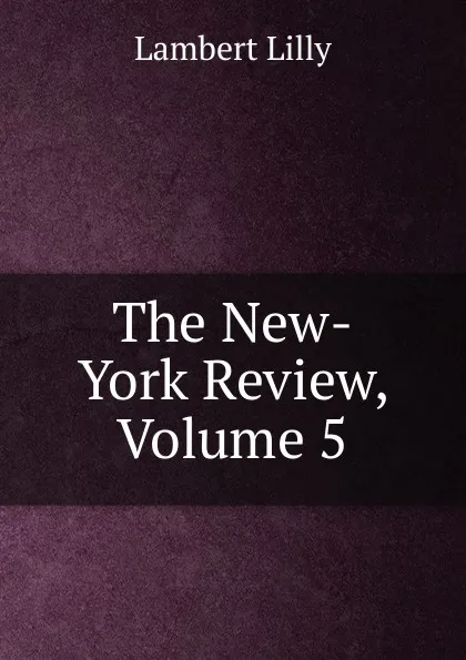 Обложка книги The New-York Review, Volume 5, Lambert Lilly
