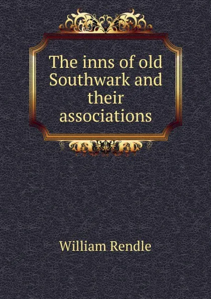 Обложка книги The inns of old Southwark and their associations, William Rendle