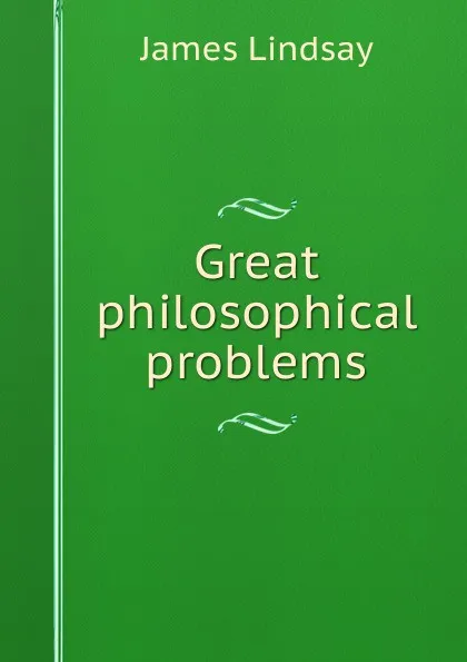 Обложка книги Great philosophical problems, James Lindsay