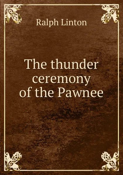 Обложка книги The thunder ceremony of the Pawnee, Ralph Linton