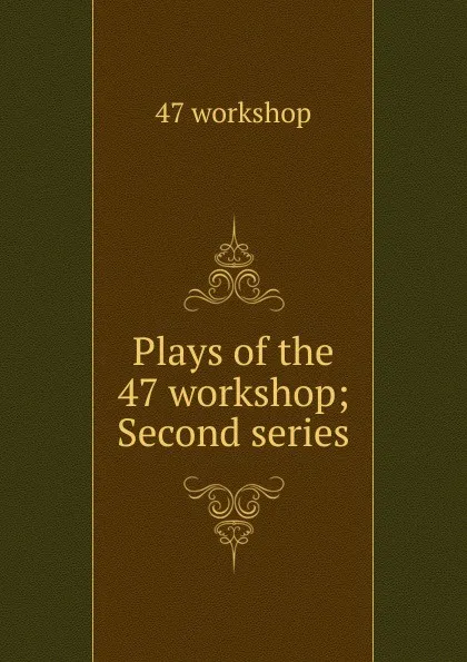 Обложка книги Plays of the 47 workshop; Second series, 47 workshop