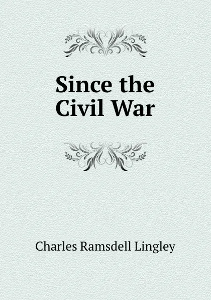 Обложка книги Since the Civil War, Charles Ramsdell Lingley