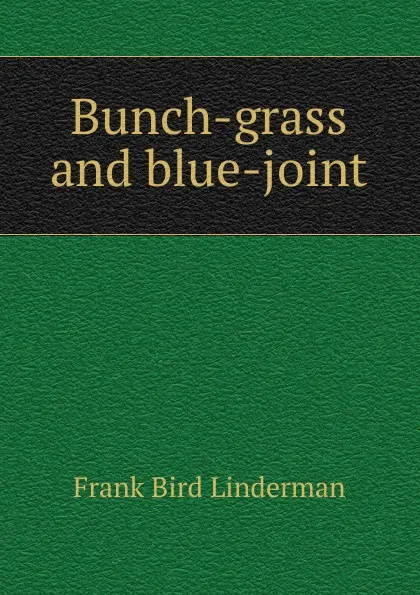 Обложка книги Bunch-grass and blue-joint, Frank Bird Linderman