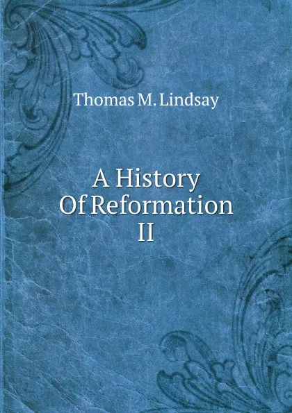 Обложка книги A History Of Reformation II, Thomas M. Lindsay