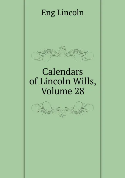 Обложка книги Calendars of Lincoln Wills, Volume 28, Eng Lincoln