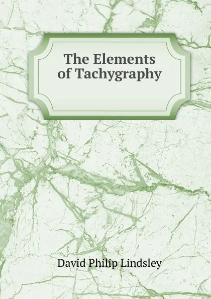 Обложка книги The Elements of Tachygraphy ., David Philip Lindsley