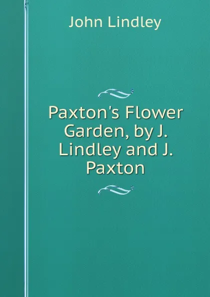 Обложка книги Paxton.s Flower Garden, by J. Lindley and J. Paxton, John Lindley