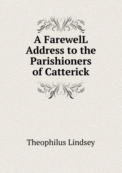 Обложка книги A FarewelL Address to the Parishioners of Catterick, Theophilus Lindsey