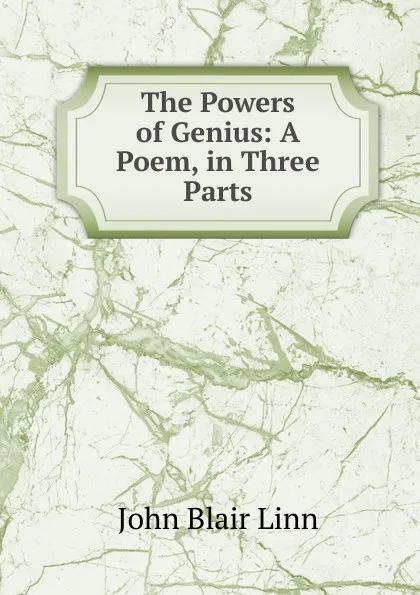 Обложка книги The Powers of Genius: A Poem, in Three Parts, John Blair Linn