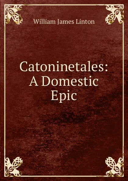 Обложка книги Catoninetales: A Domestic Epic, William James Linton