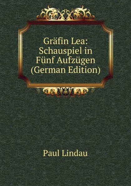 Обложка книги Grafin Lea: Schauspiel in Funf Aufzugen (German Edition), Paul Lindau