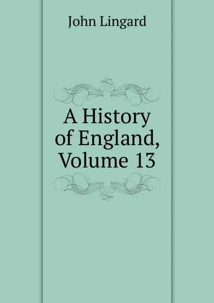 Обложка книги A History of England, Volume 13, John Lingard