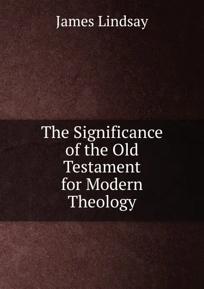 Обложка книги The Significance of the Old Testament for Modern Theology, James Lindsay