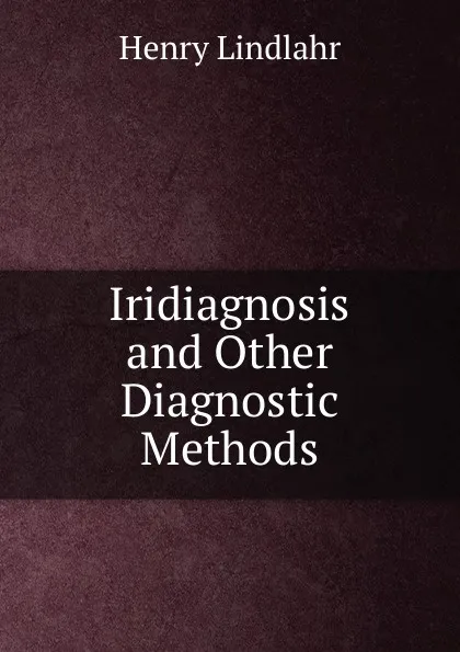 Обложка книги Iridiagnosis and Other Diagnostic Methods, Henry Lindlahr