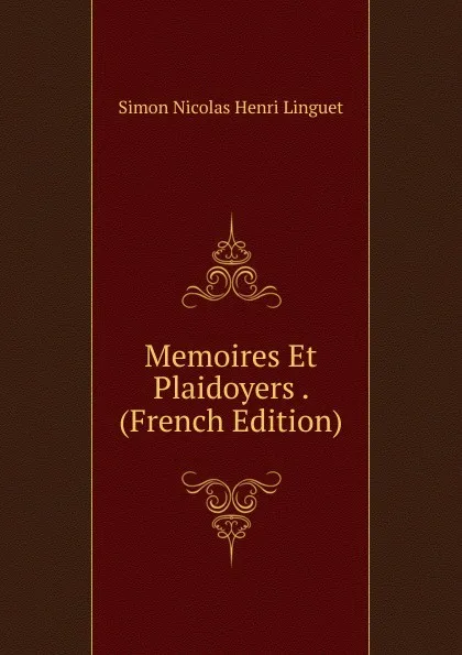 Обложка книги Memoires Et Plaidoyers . (French Edition), Simon Nicolas Henri Linguet