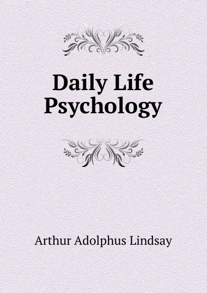 Обложка книги Daily Life Psychology, Arthur Adolphus Lindsay