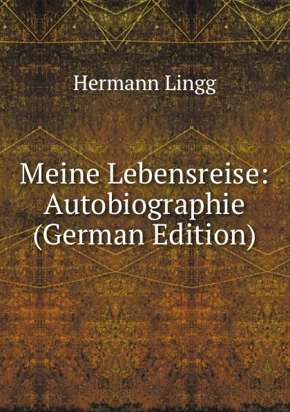 Обложка книги Meine Lebensreise: Autobiographie (German Edition), Hermann Lingg