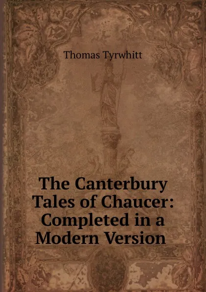 Обложка книги The Canterbury Tales of Chaucer: Completed in a Modern Version ., Thomas Tyrwhitt