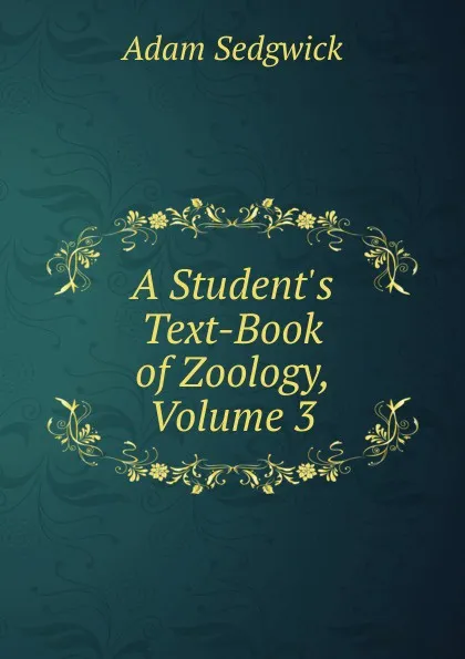 Обложка книги A Student.s Text-Book of Zoology, Volume 3, Adam Sedgwick