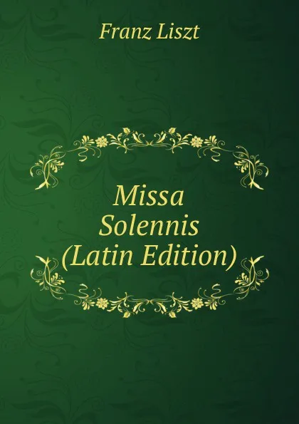 Обложка книги Missa Solennis (Latin Edition), Franz Liszt