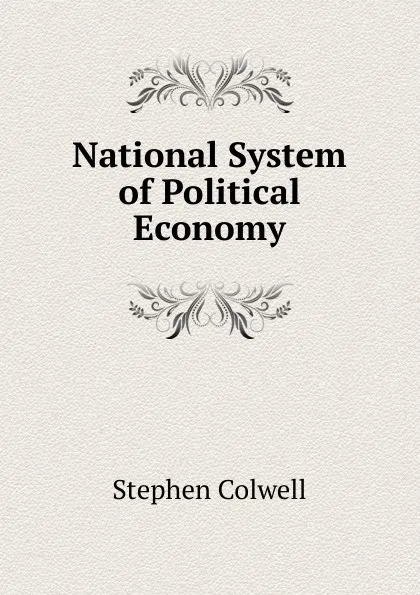 Обложка книги National System of Political Economy, Stephen Colwell