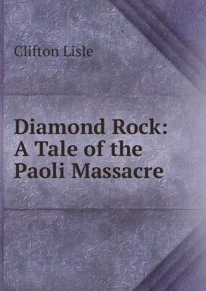 Обложка книги Diamond Rock: A Tale of the Paoli Massacre, Clifton Lisle