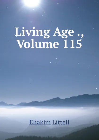 Обложка книги Living Age ., Volume 115, Eliakim Littell