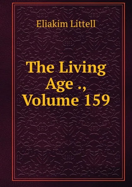 Обложка книги The Living Age ., Volume 159, Eliakim Littell