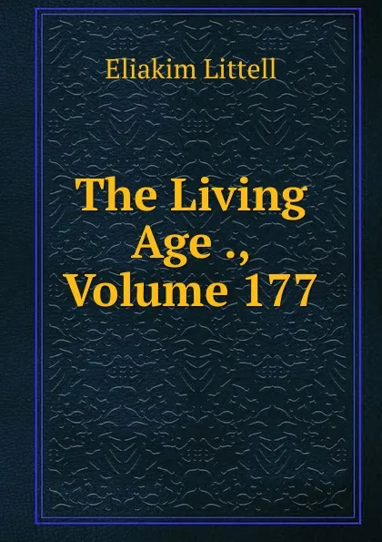 Обложка книги The Living Age ., Volume 177, Eliakim Littell