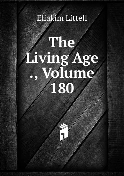 Обложка книги The Living Age ., Volume 180, Eliakim Littell