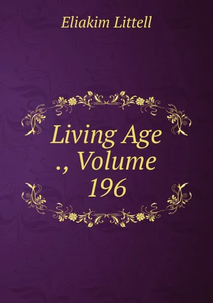 Обложка книги Living Age ., Volume 196, Eliakim Littell