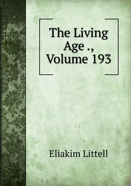 Обложка книги The Living Age ., Volume 193, Eliakim Littell