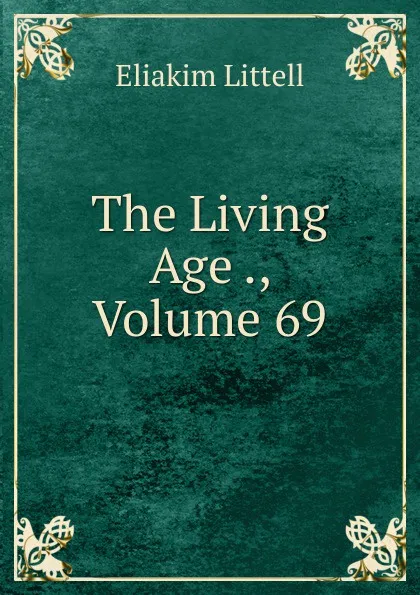 Обложка книги The Living Age ., Volume 69, Eliakim Littell