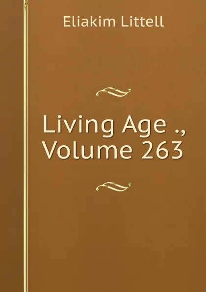 Обложка книги Living Age ., Volume 263, Eliakim Littell