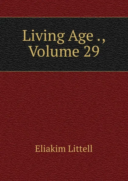 Обложка книги Living Age ., Volume 29, Eliakim Littell