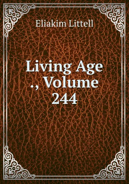 Обложка книги Living Age ., Volume 244, Eliakim Littell