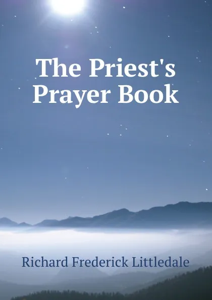 Обложка книги The Priest.s Prayer Book., Richard Frederick Littledale