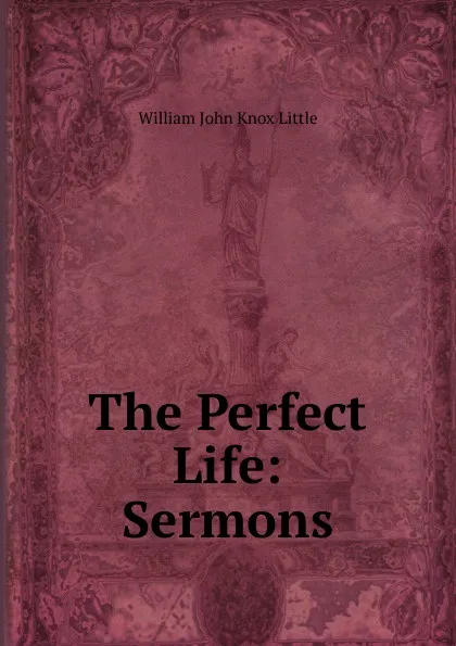 Обложка книги The Perfect Life: Sermons, William John Knox Little