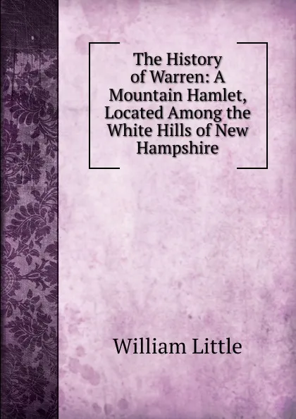 Обложка книги The History of Warren: A Mountain Hamlet, Located Among the White Hills of New Hampshire, William Little