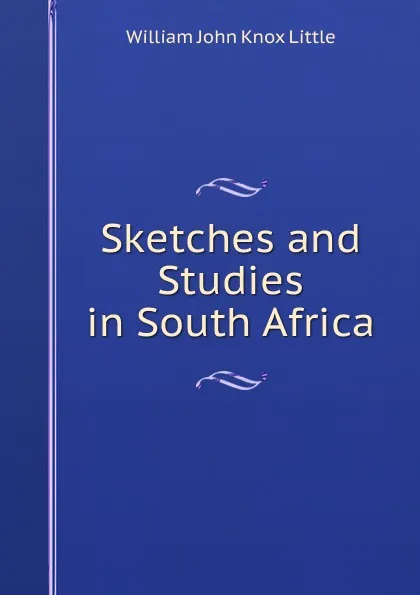 Обложка книги Sketches and Studies in South Africa, William John Knox Little