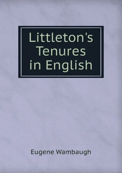 Обложка книги Littleton.s Tenures in English, Eugene Wambaugh