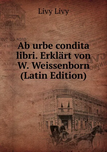 Обложка книги Ab urbe condita libri. Erklart von W. Weissenborn (Latin Edition), Livy Livy