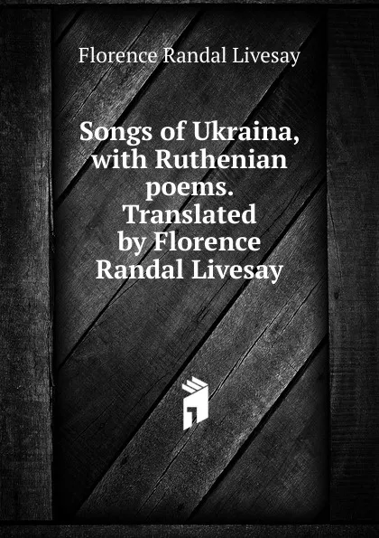 Обложка книги Songs of Ukraina, with Ruthenian poems. Translated by Florence Randal Livesay, Florence Randal Livesay